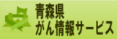 「青森県がん情報サービス」ウェブサイトへ移動します 青森県がん情報サービス