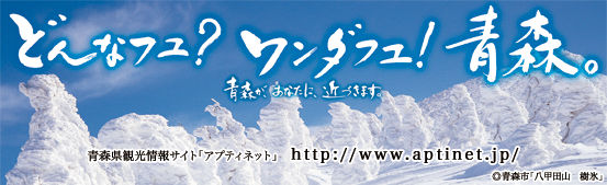 「どんなフユ？ワンダフユ！青森。 青森が、あなたに、近づきます。」青森県観光総合アプティネット