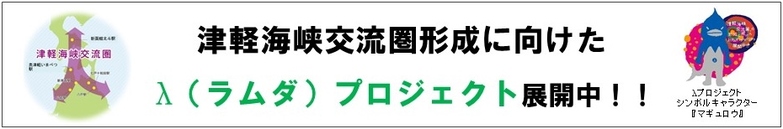 津軽海峡交流圏形成に向けたλ（ラムダ）プロジェクト展開中！！