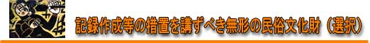 記録作成等の措置を講ずべき無形の民俗文化財（選択）