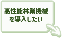 高性能林業機械の導入に関する情報はこちらをクリック