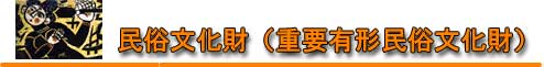 民俗文化財(重要有形民俗文化財) 民俗文化財(重要有形民俗文化財)